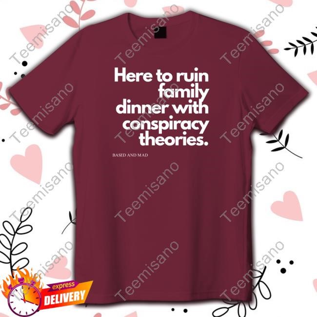 Here To Ruin Family Dinner With Conspiracy Theories Long Sleeve T Shirt