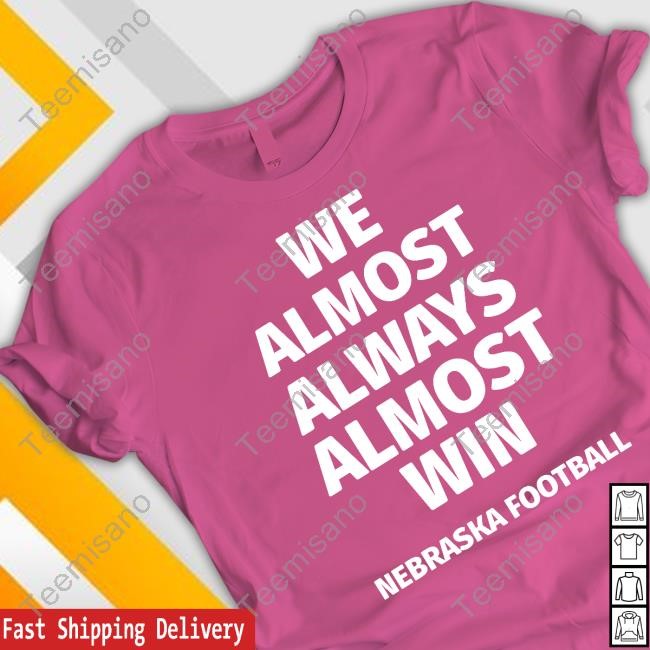 We Almost Always Almost Win Nebraska Football T Shirt We Almost Always Almost Win Nebraska Football T Shirt