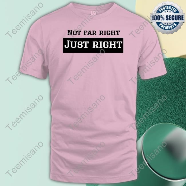Not Far Right Just Right Tee