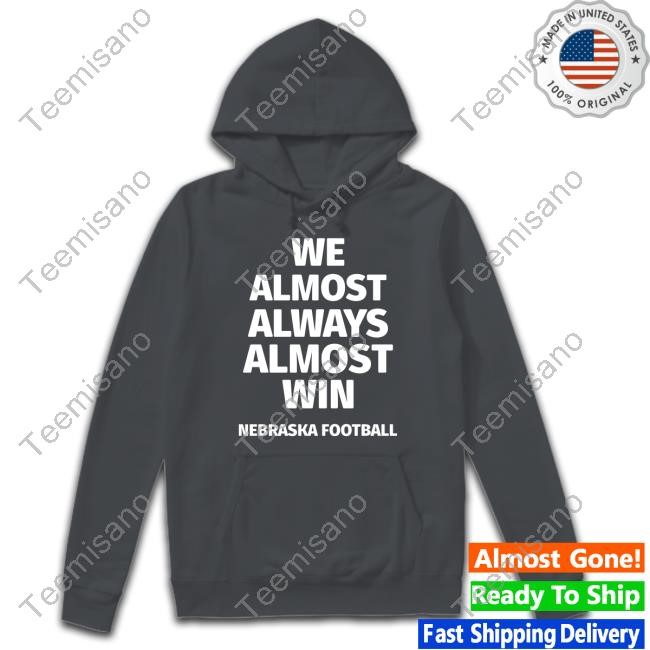 We Almost Always Almost Win Nebraska Football T Shirt We Almost Always Almost Win Nebraska Football T Shirt