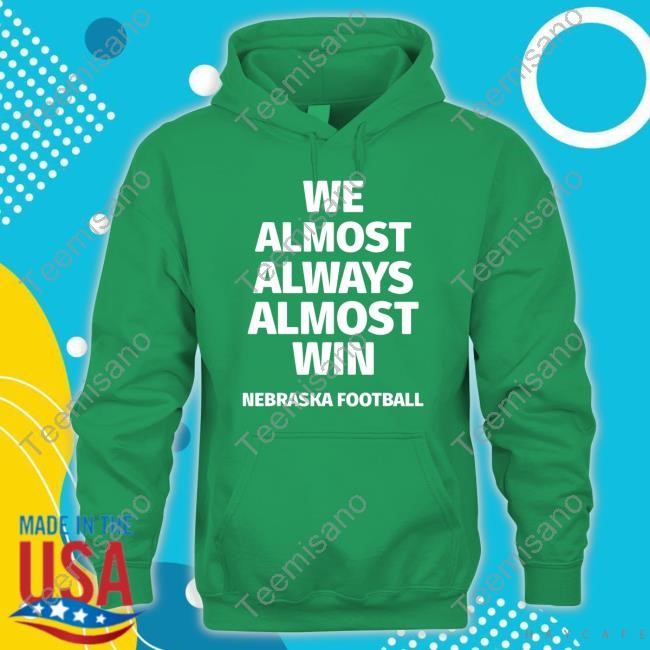 We Almost Always Almost Win Nebraska Football T Shirt We Almost Always Almost Win Nebraska Football T Shirt