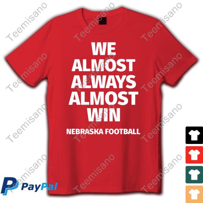 We Almost Always Almost Win Nebraska Football T Shirt We Almost Always Almost Win Nebraska Football T Shirt