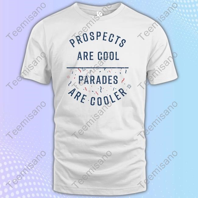 Prospects Are Cool Parades Are Cooler T Shirt